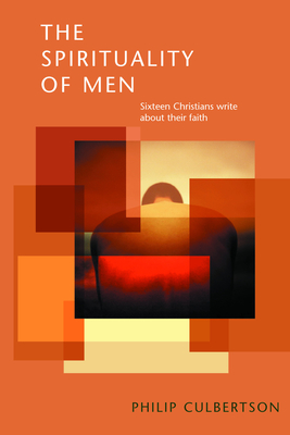 The Spirituality of Men: Sixteen Christians Write about Their Faith - Culbertson, Philip L