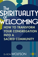 The Spirituality of Welcoming: How to Transform Your Congregation Into a Sacred Community