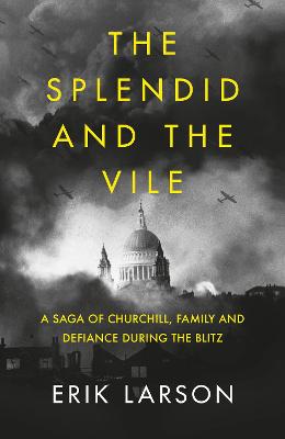 The Splendid and the Vile: A Saga of Churchill, Family and Defiance During the Blitz - Larson, Erik