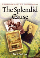 The Splendid Cause: The Missionary Society of St Columban 1916-1954 - Collins, Neil