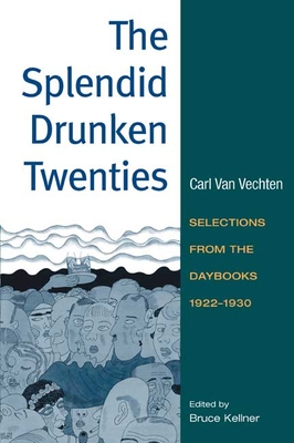 The Splendid Drunken Twenties: Selections from the Daybooks, 1922-30 - Van Vechten, Carl