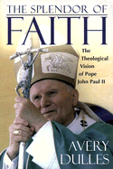 The Splendour of Faith: The Theological Vision of Pope John Paul II - Dulles, Avery, Cardinal, and Dulles, Avery
