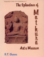 The Splendour of Mathura Art and Museum - Sharma, R. C.