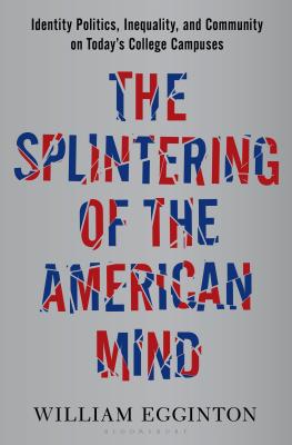 The Splintering of the American Mind: Identity Politics, Inequality, and Community on Today's College Campuses - Egginton, William