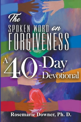 The Spoken Word on Forgiveness. A 40-Day Devotional - Downer, Rosemarie