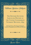 The Sponsor Souvenir Album and History of the United Confederate Veterans' Reunion, 1895: Patriotic Poems, War Songs, Romantic Incidents, Biographical and Historical Sketches (Classic Reprint)