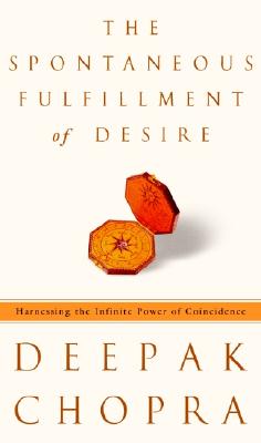 The Spontaneous Fulfillment of Desire: Harnessing the Infinite Power of Coincidence - Chopra, Deepak, M.D.