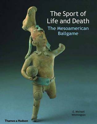 The Sport of Life and Death: The Mesoamerican Ballgame - Whittington, E Michael