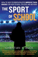 The Sport of School: How to Help Student-Athletes Improve Their Grades for High School, College, and Beyond!