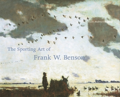 The Sporting Art of Frank W. Benson - Bedford, Faith Andrews