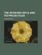 The Sporting Rifle and Its Projectiles