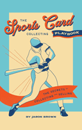 The Sports Card Collecting Playbook: The Secrets of Collecting and Selling