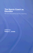 The Sports Coach as Educator: Re-Conceptualising Sports Coaching