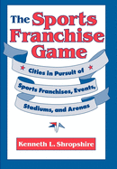 The Sports Franchise Game: Cities in Pursuit of Sports Franchises, Events, Stadiums, and Arenas