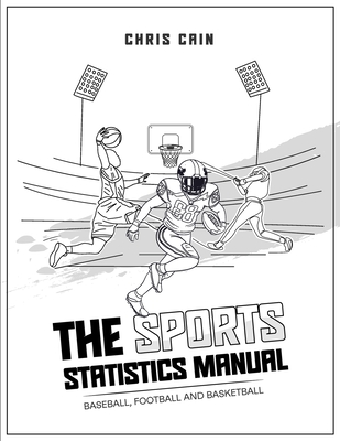 The Sports Statistics Manual: Baseball, Football and Basketball - Cain, Chris