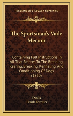 The Sportsman's Vade Mecum: Containing Full Instructions in All That Relates to the Breeding, Rearing, Breaking, Kennelling, and Conditioning of D - Dinks