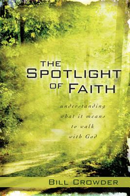 The Spotlight of Faith: What It Means to Walk with God - Crowder, Bill, Mr.