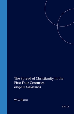 The Spread of Christianity in the First Four Centuries: Essays in Explanation - Harris, William V (Editor)