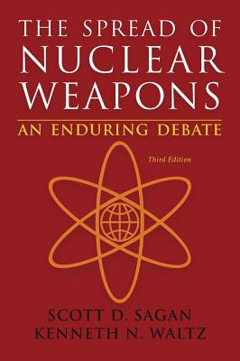 The Spread of Nuclear Weapons: An Enduring Debate - Sagan, Scott Douglas, and Waltz, Kenneth N, Professor