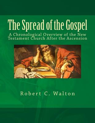 The Spread of the Gospel: A Chronological Overview of the New Testament Church After the Ascension - Walton, Robert C