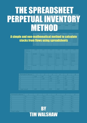 The Spreadsheet Perpetual Inventory Method: A simple and non-mathematical method to calculate stocks from flows using spreadsheets - Walshaw, Tim