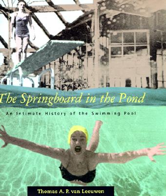 The Springboard in the Pond: An Intimate History of the Swimming Pool - Van Leeuwen, Thomas A P