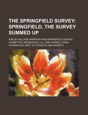 The Springfield Survey; Springfield, the Survey Summed Up - Harrison, Shelby Millard