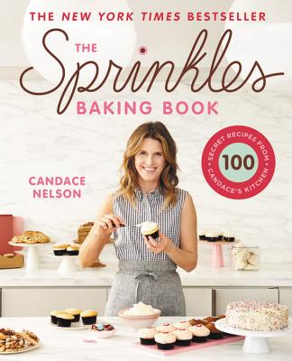 The Sprinkles Baking Book: 100 Secret Recipes from Candace's Kitchen - Nelson, Candace