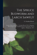 The Spruce Budworm and Larch Sawfly [microform]: Lecture Delivered by Dr. C. Gordon Hewitt, F.E.S., Dominion Entomologist at the Canadian Forestry Convention, City of Qubec, 19th January, 1911