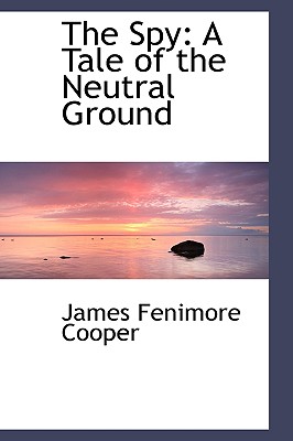 The Spy: A Tale of the Neutral Ground - Cooper, James Fenimore