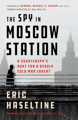 The Spy in Moscow Station: A Counterspy's Hunt for a Deadly Cold War Threat - Haseltine, Eric