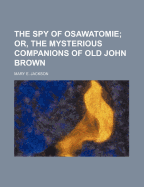 The Spy of Osawatomie; Or, the Mysterious Companions of Old John Brown