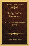 The Spy on the Submarine: Or Over and Under the Sea (1918)