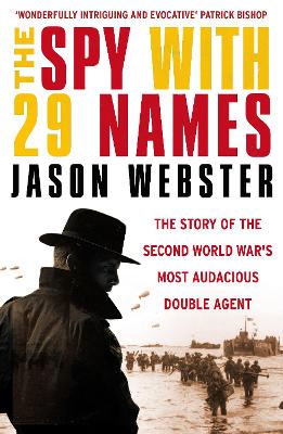 The Spy with 29 Names: The story of the Second World War's most audacious double agent - Webster, Jason