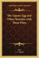 The Square Egg and Other Sketches with Three Plays