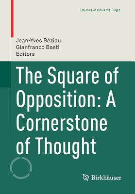 The Square of Opposition: A Cornerstone of Thought - Bziau, Jean-Yves (Editor), and Basti, Gianfranco (Editor)