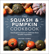 The Squash and Pumpkin Cookbook: Gourd-geous recipes to celebrate these versatile vegetables
