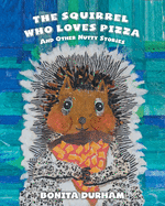 The Squirrel Who Loves Pizza and Other Nutty Stories