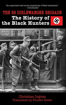 The SS Dirlewanger Brigade: The History of the Black Hunters - Ingrao, Christian, and Green, Phoebe (Translated by)