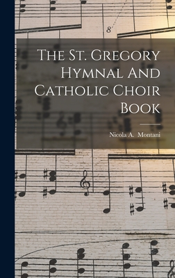 The St. Gregory Hymnal And Catholic Choir Book - Montani, Nicola a 1880- (Creator)