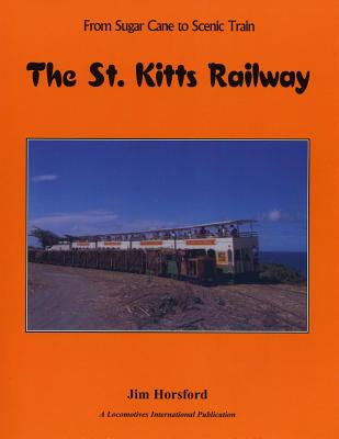 The St. Kitts Railway: From Sugar Cane to Scenic Train - Horsford, D. James