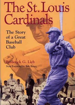 The St. Louis Cardinals: The Story of a Great Baseball Club - Lieb, Frederick G