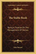 The Stable Book: Being A Treatise On The Management Of Horses