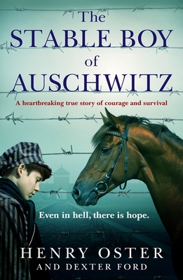 The Stable Boy of Auschwitz: A heartbreaking true story of courage and survival - Ford, Dexter, and Oster, Henry