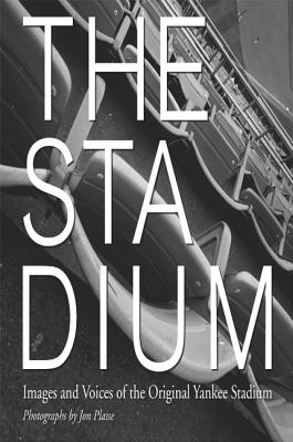 The Stadium: Images and Voices of the Original Yankee Stadium - Plasse, Jon (Photographer)