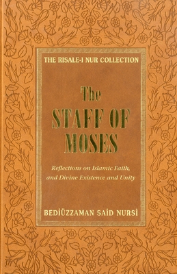 The Staff of Moses: Reflections of Islamic Belief, and Divine Existence and Unity - Nursi, Bediuzzaman Said