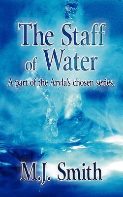 The Staff of Water: A part of the Aryla's chosen series. - Smith, M J
