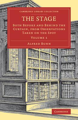 The Stage: Both before and behind the Curtain, from Observations Taken on the Spot - Bunn, Alfred