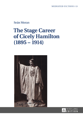 The Stage Career of Cicely Hamilton (1895-1914) - Gruszewska-Blaim, Ludmila (Editor), and Moran, Sen