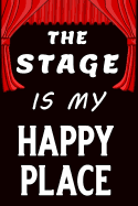 The Stage Is My Happy Place: Blank Lined Journal Notebook, Funny Performing Arts Journal Notebook, Ruled, Writing Book, Journal for a Performer, Musician, Actor, Pianist and Singer